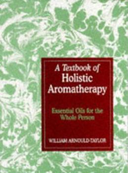 Paperback A Textbook of Holistic Aromatherapy: The Use of Essential Oils Treatments Book