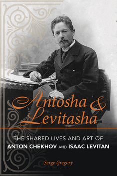 Paperback Antosha and Levitasha: The Shared Lives and Art of Anton Chekhov and Isaac Levitan Book