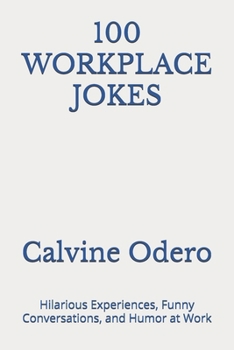 100 WORKPLACE JOKES: Hilarious Experiences, Funny Conversations, and Humor at Work