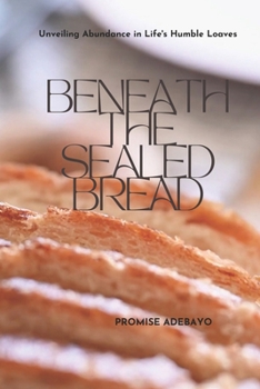 Paperback Beneath the Sealed Bread: Unveiling Abundance in Life's Humble Loaves Book