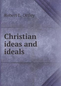 Christian Ideas and Ideals: An Outline of Christian Ethical Theory (Classic Reprint)