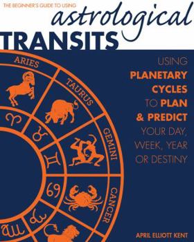 Paperback Astrological Transits: The Beginner's Guide to Using Planetary Cycles to Plan and Predict Your Day, Week, Year (or Destiny) Book