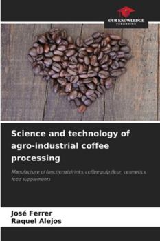 Science and technology of agro-industrial coffee processing: Manufacture of functional drinks, coffee pulp flour, cosmetics, food supplements