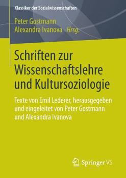 Schriften Zur Wissenschaftslehre Und Kultursoziologie: Texte Von Emil Lederer, Herausgegeben Und Eingeleitet Von Peter Gostmann Und Alexandra Ivanova