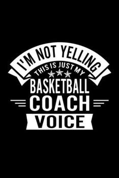 I'm Not Yelling This Is Just My Basketball Coach Voice: Lined Journal, 120 Pages, 6x9 Sizes, Funny Basketball Player and Coach Notebook Gift for Team Coaches and Players