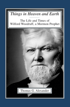 Paperback Things in Heaven and Earth: The Life and Times of Wilford Woodruff Volume 1 Book