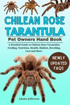 CHILEAN ROSE TARANTULA: A Detailed Guide to Chilean Rose Tarantulas Feeding, Nutrition, Health, Habitat, Breeding, Cost and More