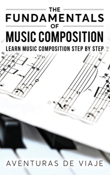 Hardcover The Fundamentals of Music Composition: Learn Music Composition Step by Step Book