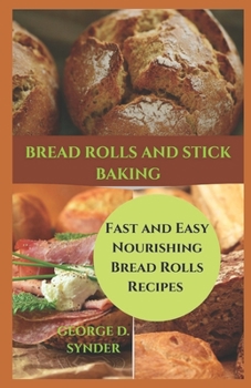 Paperback Bread Rolls and Stick Baking: Fast and Easy Nourishing Bread Rolls Recipes Book