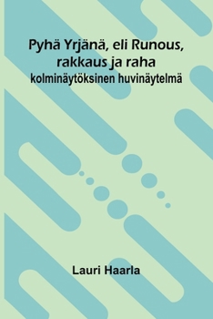 Pyhä Yrjänä, eli Runous, rakkaus ja raha: kolminäytöksinen huvinäytelmä (Finnish Edition)