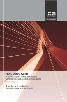 Hardcover Fidic Users' Guide: A Practical Guide to the Red, Yellow, Mdb Harmonised and Subcontract Books Book