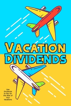 Paperback Vacation Dividends: Use Dividends to Pay for the Rest of Your Vacations Book