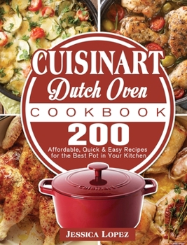 Hardcover Cuisinart Dutch Oven Cookbook: 200 Affordable, Quick & Easy Recipes for the Best Pot in Your Kitchen Book