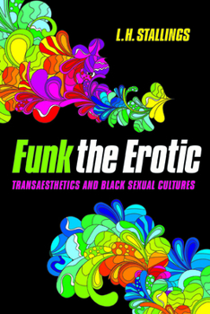 Funk the Erotic: Transaesthetics and Black Sexual Cultures - Book  of the New Black Studies Series