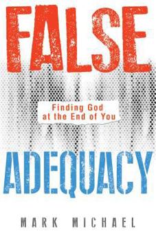 Paperback False Adequacy: Finding God at the End of You Book