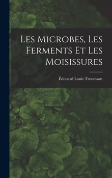 Hardcover Les Microbes, Les Ferments Et Les Moisissures Book