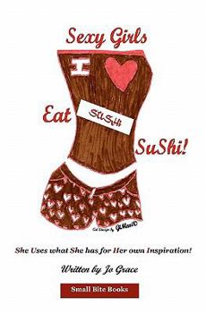 Paperback Sexy Girls Eat SuShi!: She Uses what She has for Her own Inspiration! Book