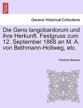 Paperback Die Gens Langobardorum Und Ihre Herkunft. Festgruss Zum 12. September 1868 an M. A. Von Bethmann-Hollweg, Etc. [German] Book