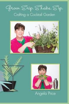 Paperback Grow. Snip. Shake. Sip.: Crafting A Cocktail Garden Book