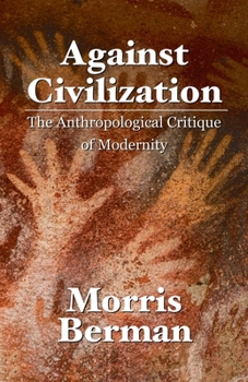 Paperback Against Civilization: The Anthropological Critique of Modernity Book