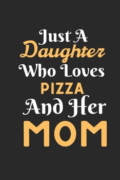 Just A Daughter Who Loves Pizza  & her Mom: Best Gift for Pizza Lovers , 6x9 inch 100 Pages  Christmas & Birthday Gift / Journal / Notebook / Diary