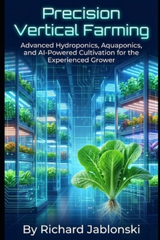 Precision Vertical Farming: Advanced Hydroponics, Aquaponics, and AI-Powered Cultivation for the Experienced Grower (Container Gardening)