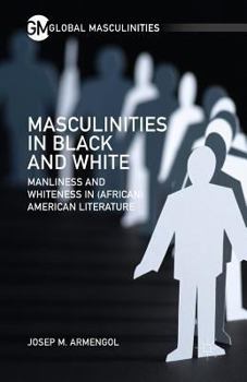 Masculinities in Black and White: Manliness and Whiteness in (African) American Literature (Global Masculinities)