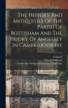 Hardcover The History And Antiquities Of The Parish Of Bottisham And The Priory Of Anglesey In Cambridgeshire Book