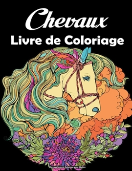 Chevaux Livre de Coloriage pour Adultes: Un beau cheval avec fleur, mandala, motif pour se d?tendre et soulager le stress (Animaux Livre de coloriage)