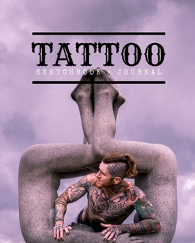 Tattoo Sketchbook + Journal: Plan and design your next tattoos - Sketch Book With Template pages for Men