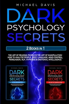 Paperback Dark Psychology Secrets: 2 Books In 1: The Art of Reading People & The Art of Manipulation - How to Analyze People, Body Language, Mind Control Book