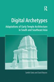 Paperback Digital Archetypes: Adaptations of Early Temple Architecture in South and Southeast Asia. by Sambit Datta and David Beynon Book