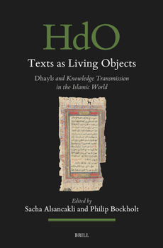 Texts as Living Objects: Dhayls and Knowledge Transmission in the Islamic World (Handbook of Oriental Studies: Section 1; The Near and Middle East)