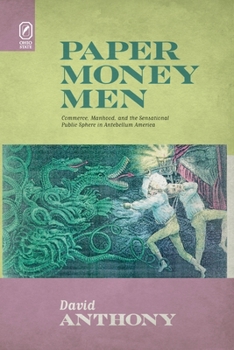 Paperback Paper Money Men: Commerce, Manhood, and the Sensational Public Sphere in Antebellum America Book