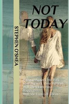 Paperback Not Today: Passion Against His Past. Love Against Their Present. Will They Ever Find Happiness? Will She Ever Let Them? Book