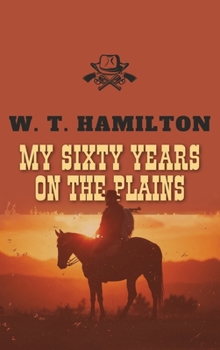 Hardcover My Sixty Years on the Plains: The Classic Frontier Memoir from 1905 Book