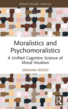 Hardcover Moralistics and Psychomoralistics: A Unified Cognitive Science of Moral Intuition Book