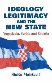 Paperback Ideology, Legitimacy and the New State: Yugoslavia, Serbia and Croatia Book