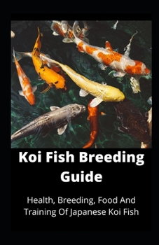 Paperback Koi Fish Breeding Guide: Health, Breeding, Food And Training Of Japanese Koi Fish Book