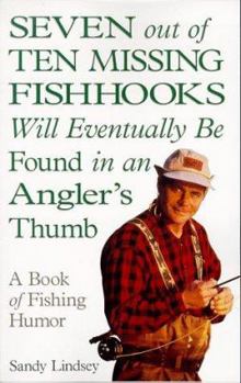 Paperback Seven Out of Ten Missing Fishhooks Will Eventually Be Found in an Angler's Thumb Book
