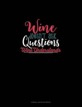 Wine Doesn't Ask Questions Wine Understands: Cornell Notes Notebook