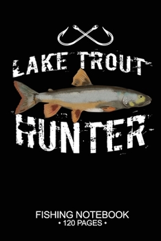 Lake Trout Hunter Fishing Notebook 120 Pages: 6"x 9'' Blank Paper Fishing Notebook Cool Freshwater Game Fish Saltwater Fly Fishes Journal Composition Notebook Notes Day Planner Notepad