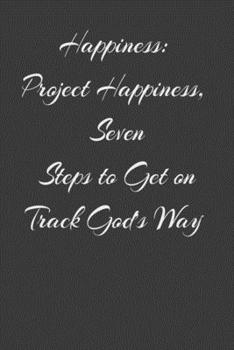 Paperback Happiness: Project Happiness, Seven Steps to Get on Track God's Way Book