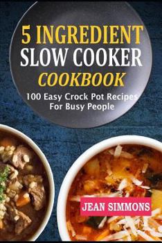 Paperback 5 Ingredient Slow Cooker Cookbook: 100 Easy Crock Pot Recipes For Busy People Book