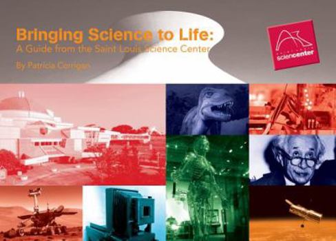 Paperback Bringing Science to Life: A Guide from the Saint Louis Science Center Book