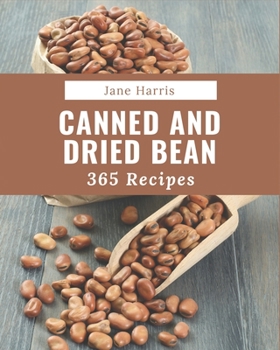 Paperback 365 Canned And Dried Bean Recipes: The Best-ever of Canned And Dried Bean Cookbook Book