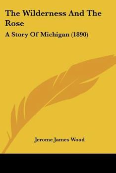 Paperback The Wilderness And The Rose: A Story Of Michigan (1890) Book