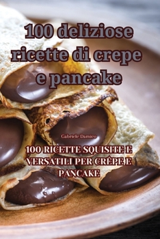 Paperback 100 deliziose ricette di crepe e pancake [Italian] Book