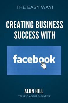 Paperback Creating Business Success With Facebook: The Easy Way! Book