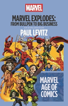 Marvel Explodes: From Bullpen to Big Business (Marvel Age of Comics)